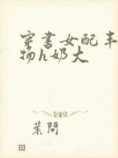 穿书女配丰满尤物h奶大