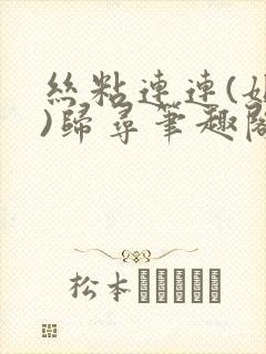 丝粘连连(姐弟)归寻笔趣阁小说