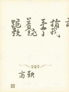 跪着 手指 调教 饶了我