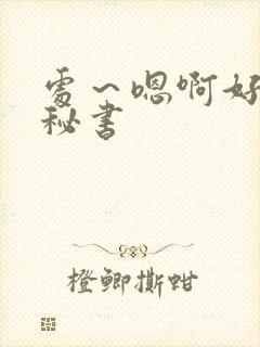 处～嗯啊好猛h秘书