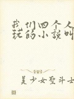 我们四个人换着玩的小说叫什么