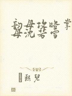 韵母攻略掌中美母沈若雪