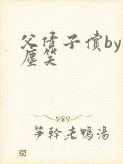 父债子偿by红尘笑