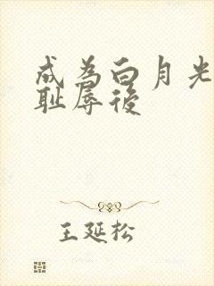 成为白月光界的耻辱后