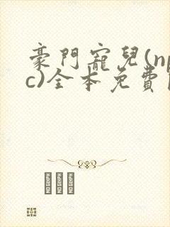 豪门宠儿(npc)全本免费阅读