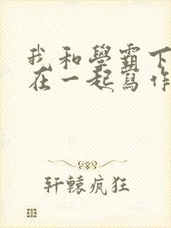 我和学霸下面连在一起写作业