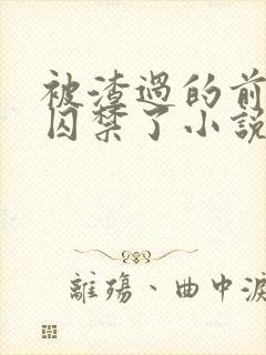 被渣过的前男友囚禁了小说免费读