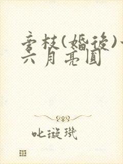 旁枝(婚后)十六月亮圆