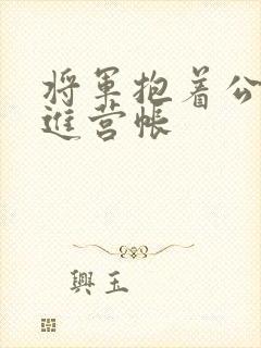 将军抱着公主走进营帐