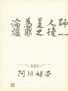 沦为美人师兄的炉鼎之后__