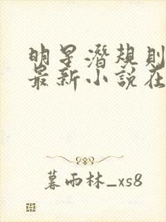 明星潜规则之皇最新小说在线阅读全文