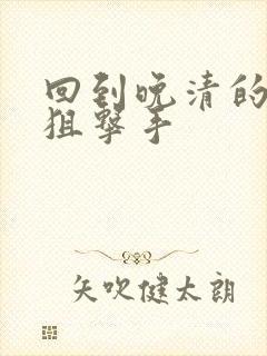 回到晚清的特种狙击手