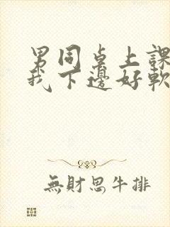 男同桌上课狂揉我下边好软好多水