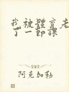 我被体育老师c了一节课