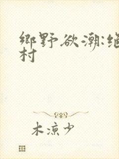 乡野欲潮:绝色村