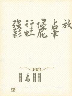 强行侵占放了个彩虹屁笔