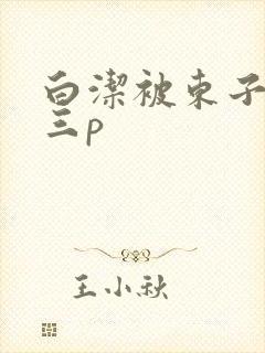 白洁被东子老二三p