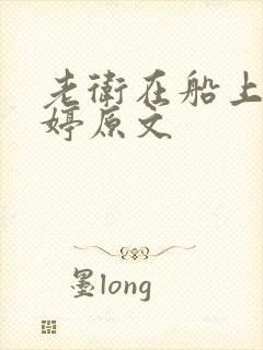 老卫在船上弄雨婷原文