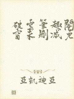 破云笔趣阁无弹窗未删减免费阅读