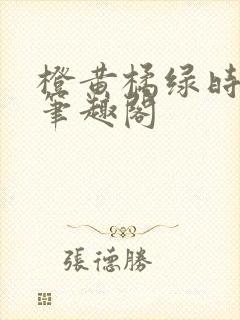 橙黄橘绿时小说笔趣阁