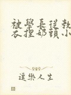 被学长从教室扒衣捏奶头小说