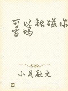 可以触碰你的深处吗