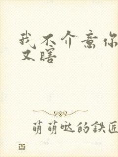 我不介意你又丑又瞎