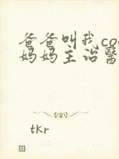 爸爸叫我cod妈妈主治医生朗读