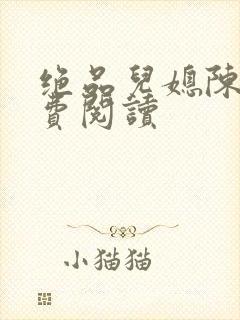 绝品儿媳陈婷免费阅读