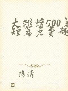 大杂烩500篇短篇免费趣笔阁在