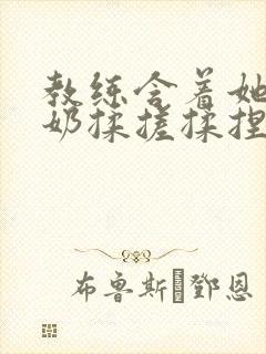 教练含着她的乳奶揉搓揉捏电影