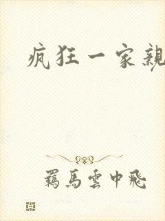 疯狂一家亲全文