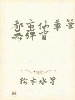 都市仙尊笔趣阁无弹窗