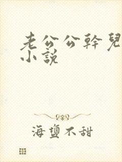 老公公干儿媳妇小说