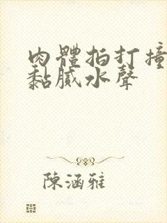 肉体拍打撞击出黏腻水声