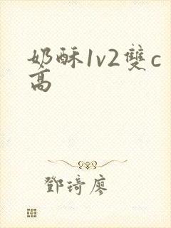 奶酥1v2双c高