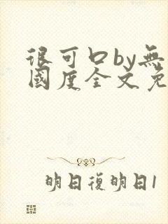 很可口by无罪国度全文免费笔趣阁