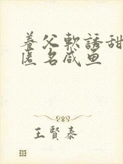 养父软诱甜BY匿名咸鱼