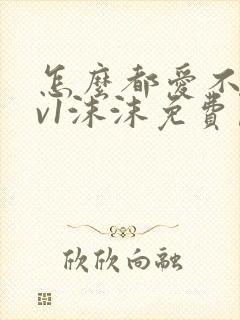 怎么都爱不够1v1沫沫免费阅读