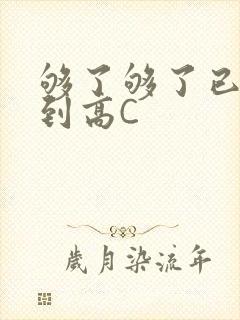 够了够了已经满到高C