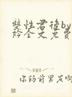 双性君后by时衿全文免费阅读笔趣阁