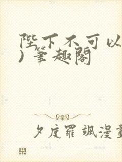 陛下不可以(限) 笔趣阁