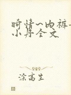 畸情~内裤奇缘小丹全文