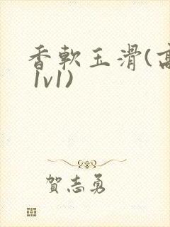 香软玉滑(高h 1v1)