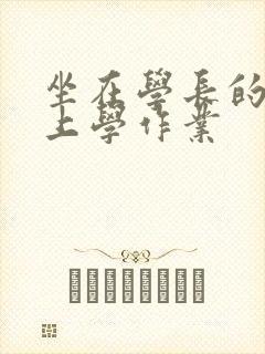 坐在学长的棒棒上学作业