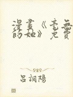 漫画《毫无保留的她》免费阅读