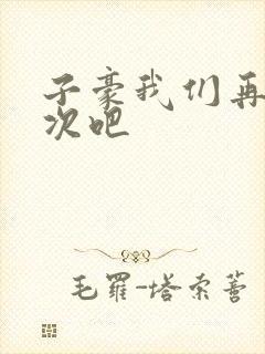 子豪我们再做一次吧