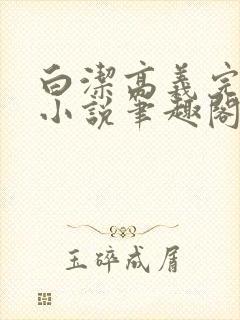 白洁高义完整版小说笔趣阁