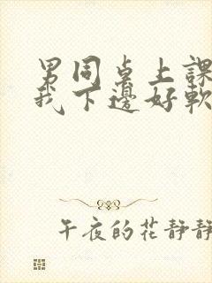 男同桌上课狂揉我下边好软好多水