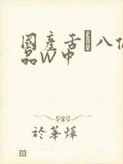 国产舌乚八伦偷品W中
